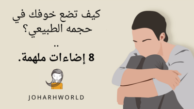 كيف تضع خوفك في حجمه الطبيعي؟ 8 إضاءات ملهمة.